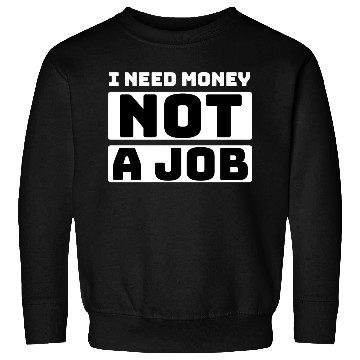 Discover I need money not a job, funny Sweatshirts