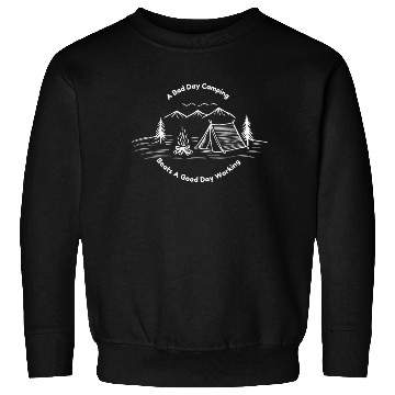 Discover A Bad Day Camping Beats A Good Day Working Design Sweatshirts