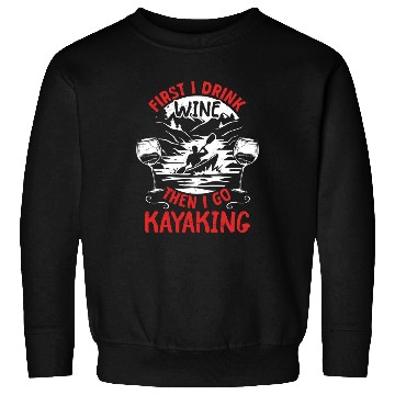 Discover Funny Kayaker - First I Drink Wine Then I go Sweatshirts