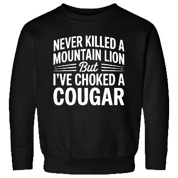 Discover Never Killed a Mountain Lion But I’ve Choked Sweatshirts