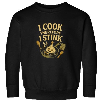 Discover I Cook Therefore I Stink Garlic Cooking Sweatshirts