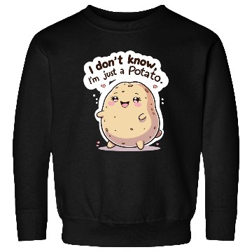 Discover I don't know, I'm just a potato Sweatshirts