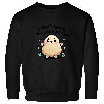 Discover I don't know, I'm just a potato Sweatshirts