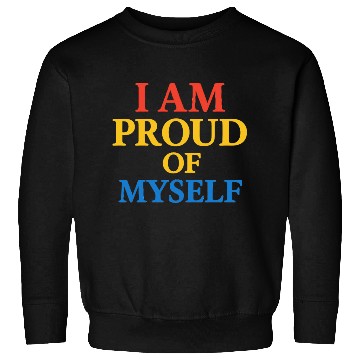 Discover I Am Proud of Myself – Bold & Bright Self-Love T-S Sweatshirts