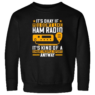 Discover It s okay if you don t like ham radio operator Sweatshirts