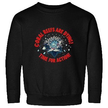 Discover Coral Reefs Are Dying! Time for Action! Sweatshirts