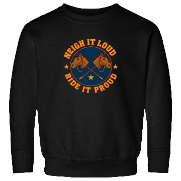Discover Neigh It Loud Ride It Proud Hobby Horse Sweatshirts