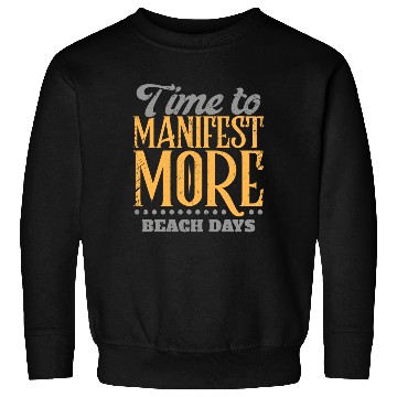 Discover Time To Manifest More Beach Days Sweatshirts