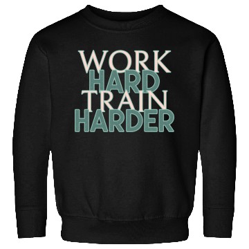 Discover WORK HARD TRAIN HARDER Sweatshirts