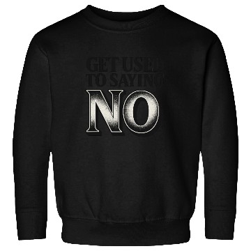 Discover Get Used to Saying No ,Bold Typography Quote Sweatshirts