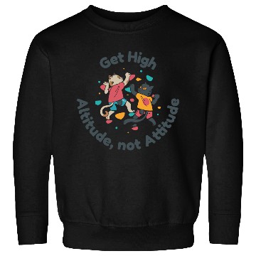 Discover Get High... Altitude, not Attitude Rock Climbing Sweatshirts