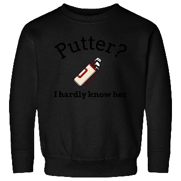 Discover Putter? I hardly know her Sweatshirts