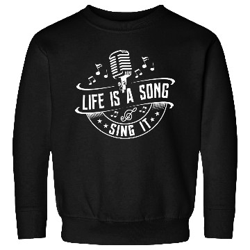 Discover Life Is A Song Sing It Singer Singing Sweatshirts