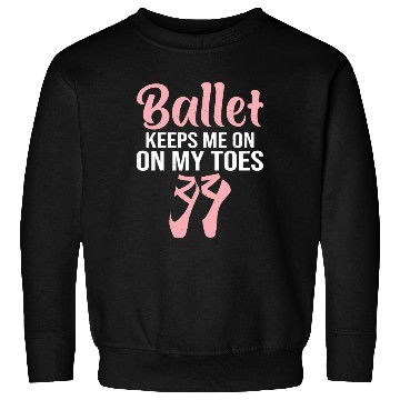 Discover Ballet Keeps Me On My Toes Sweatshirts