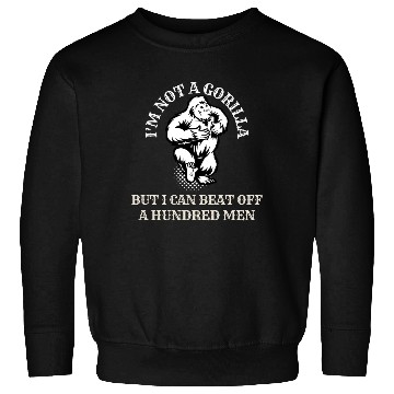 Discover I’m Not A Gorilla But I Can Beat Off A Hundred Men Sweatshirts