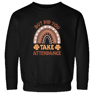 Discover But Did You Take Attendance? Teacher Life Sweatshirts
