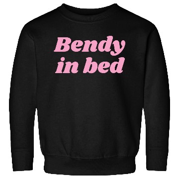 Discover Bendy in Bed | Funny Flirty for Flexible Folks Sweatshirts