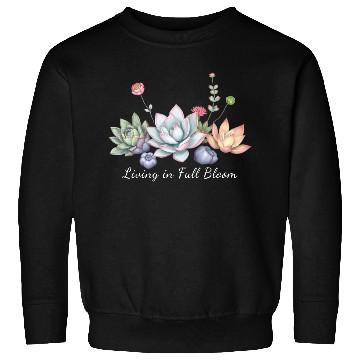 Discover Living In Full Bloom Succulents Sweatshirts