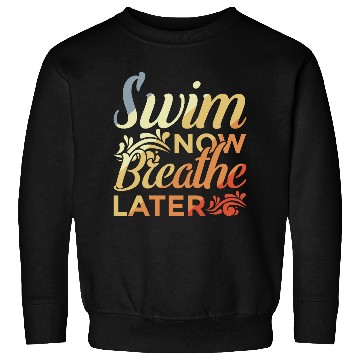Discover Swim Now Breathe Later Sweatshirts