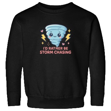 Discover I'd Rather Be Storm Chasing Weather Meteorologist Sweatshirts