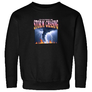 Discover I'd Rather Be Storm Chasing Weather Meteorologist Sweatshirts