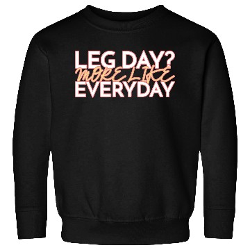 Discover LEG DAY MORE LIKE EVERYDAY Sweatshirts
