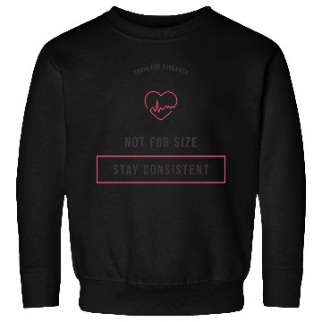 Discover TRAIN FOR STRENGTH NOT FOR SIZE STAY CONSISTENT Sweatshirts