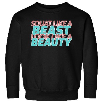 Discover SQUAT LIKE A BEAST LOOK LIKE A BEAUTY Sweatshirts