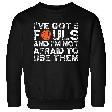 Discover Ive Got 5 Fouls And Im Not Afraid To Use Them Sweatshirts