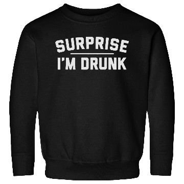 Discover Surprise I m Drunk Sweatshirts