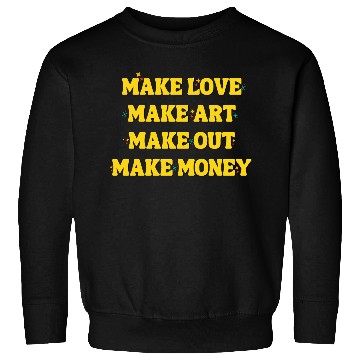 Discover Make Love Make Art Make Out Make Money Sweatshirts
