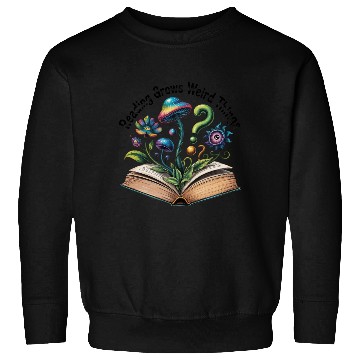 Discover Reading Grows Weird Things Psychedelic Mushroom Sweatshirts