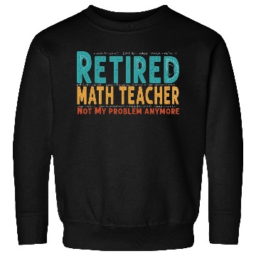 Discover Funny Retired Math Teacher Teacher Appreciation Sweatshirts