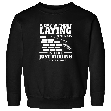 Discover Bricklayer A Day Without Laying Bricks Sweatshirts