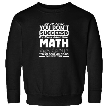 Discover Math Teacher If At First You Don't Succeed Sweatshirts