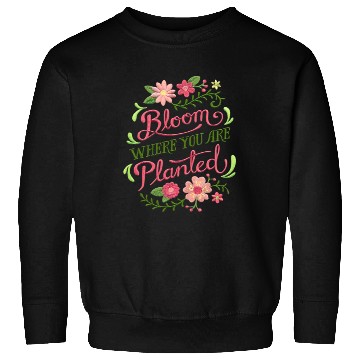 Discover Bloom Where You Are Planted – Embrace Growth Sweatshirts