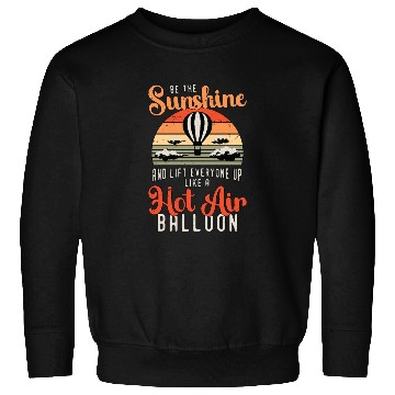 Discover Hot Air Ballooning Be The Sunshine Balloon Pilot Sweatshirts