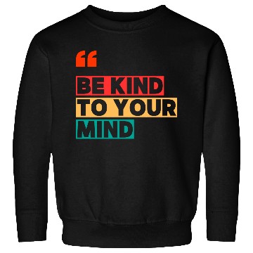 Discover Be Kind to Your Mind Sweatshirts – Mental Health Awarene