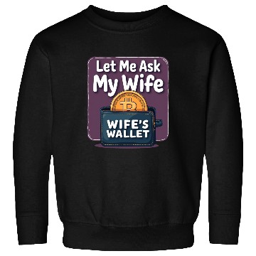 Discover Let Me Ask My Wife Before I Buy More Bitcoin Sweatshirts
