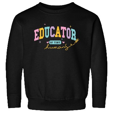 Discover Teacher Educator of tiny human Sweatshirts