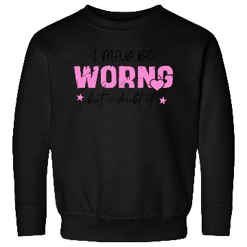 Discover I May Be Wrong Snarky Sweatshirts
