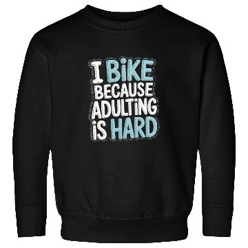 Discover I Bike Because Adulting Is Hard Bike Commuting Sweatshirts