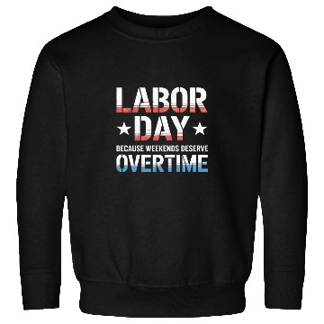 Discover Because Weekends Deserve Overtime Labor Day Sweatshirts