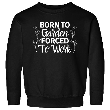 Discover Born to garden forced to work Sweatshirts