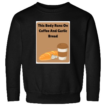 Discover This body runs on coffee and garlic bread Sweatshirts