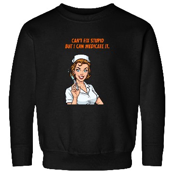 Discover Nurse Can't Fix Stupid Medicate Fun Sweatshirts