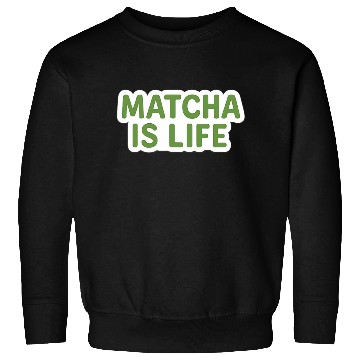 Discover Matcha Is Life Quote Sweatshirts