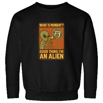 Discover What is monday? Good thing iam an alien Sweatshirts