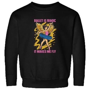 Discover Ballet Is Magic It Makes Me Fly Dance Enthusiast Sweatshirts