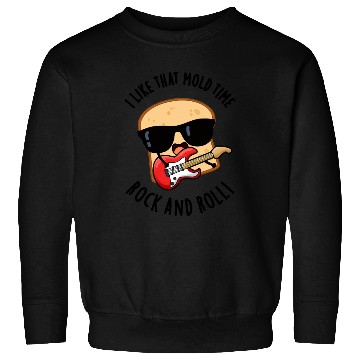 Discover I Like That Mold Time Rock And Roll Funny Bread Pu Sweatshirts